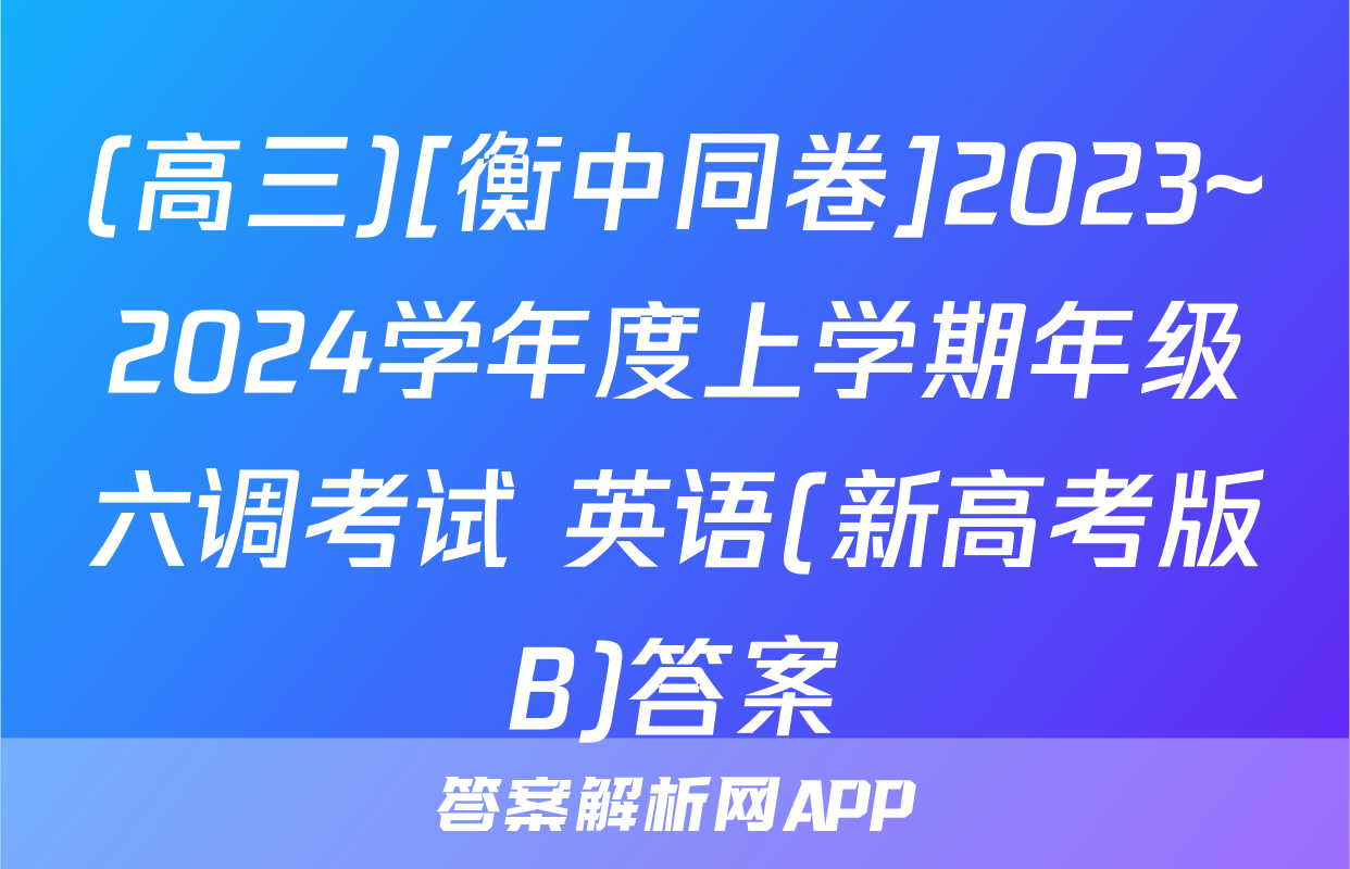(高三)[衡中同卷]2023~2024学年度上学期年级六调考试 英语(新高考版B)答案