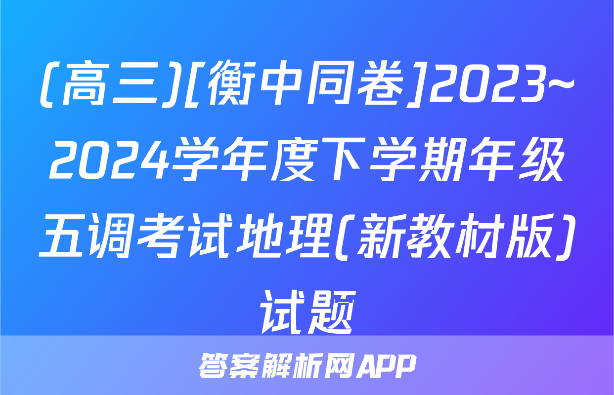 (高三)[衡中同卷]2023~2024学年度下学期年级五调考试地理(新教材版)试题