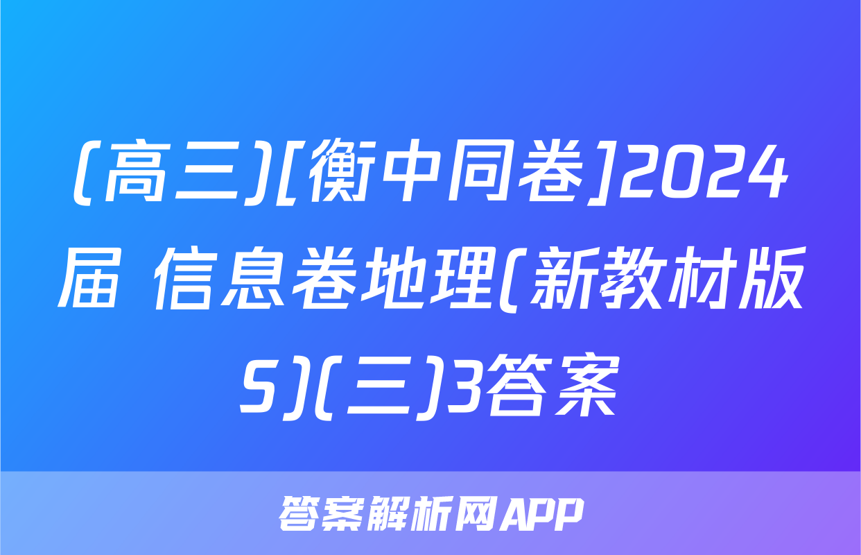(高三)[衡中同卷]2024届 信息卷地理(新教材版S)(三)3答案