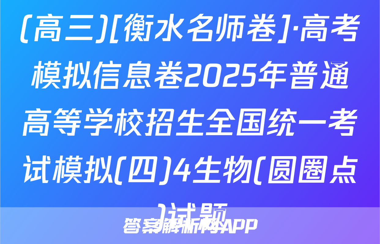 (高三)[衡水名师卷]·高考模拟信息卷2025年普通高等学校招生全国统一考试模拟(四)4生物(圆圈点)试题