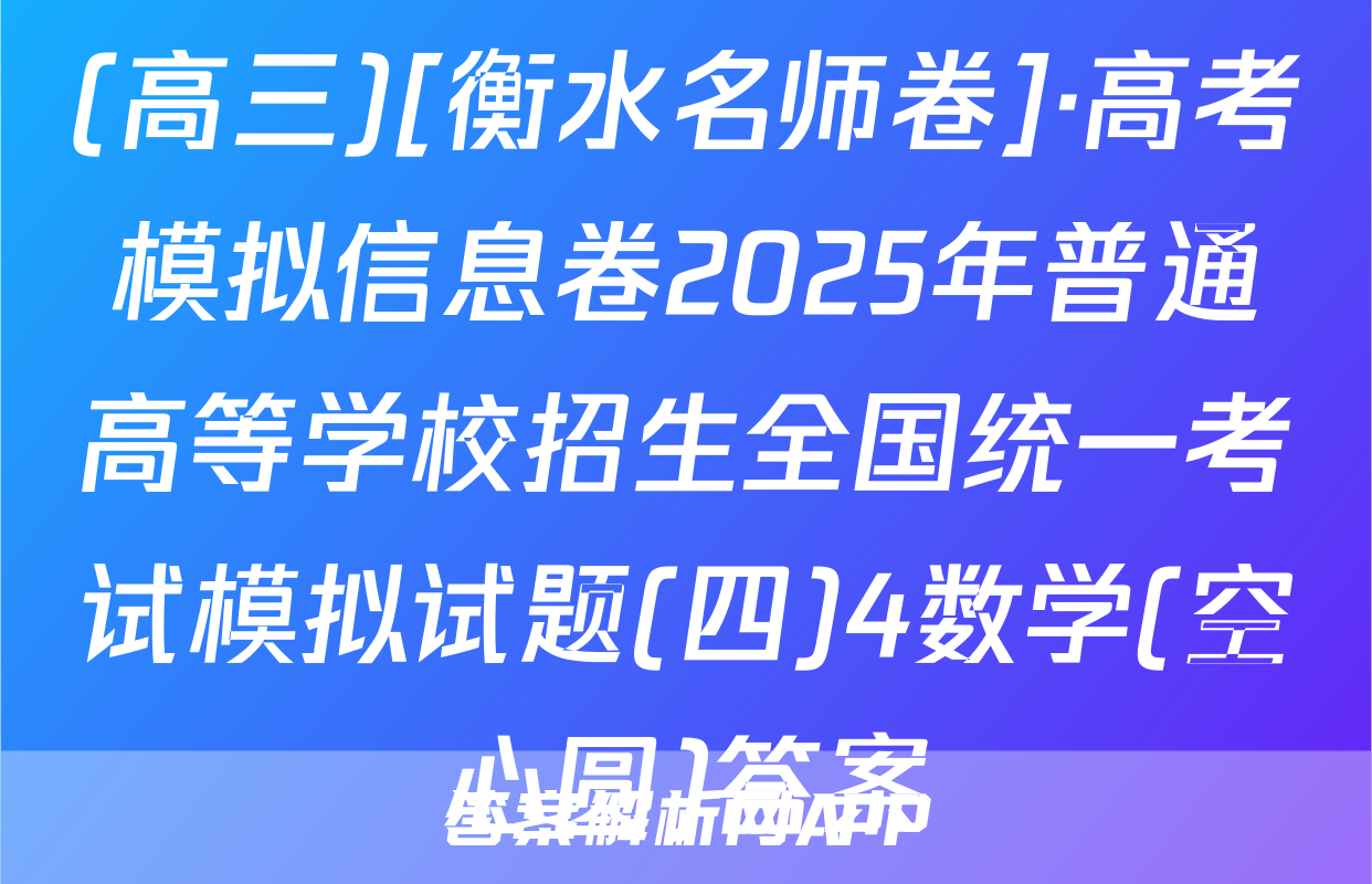 (高三)[衡水名师卷]·高考模拟信息卷2025年普通高等学校招生全国统一考试模拟试题(四)4数学(空心圆)答案