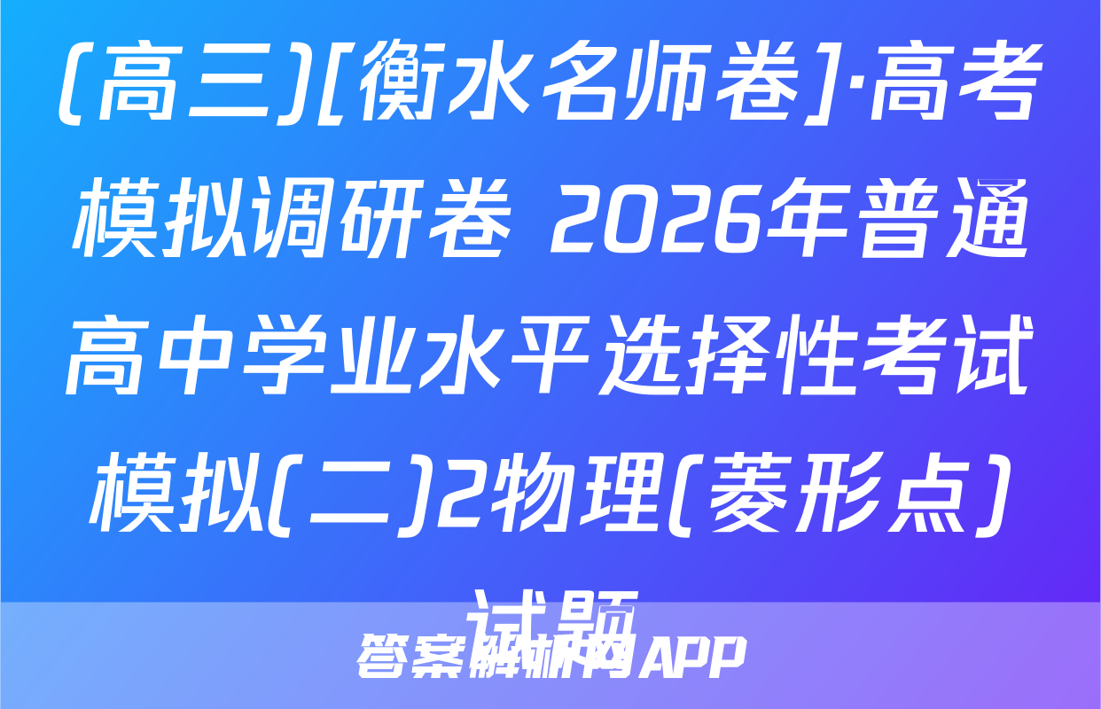 (高三)[衡水名师卷]·高考模拟调研卷 2026年普通高中学业水平选择性考试模拟(二)2物理(菱形点)试题