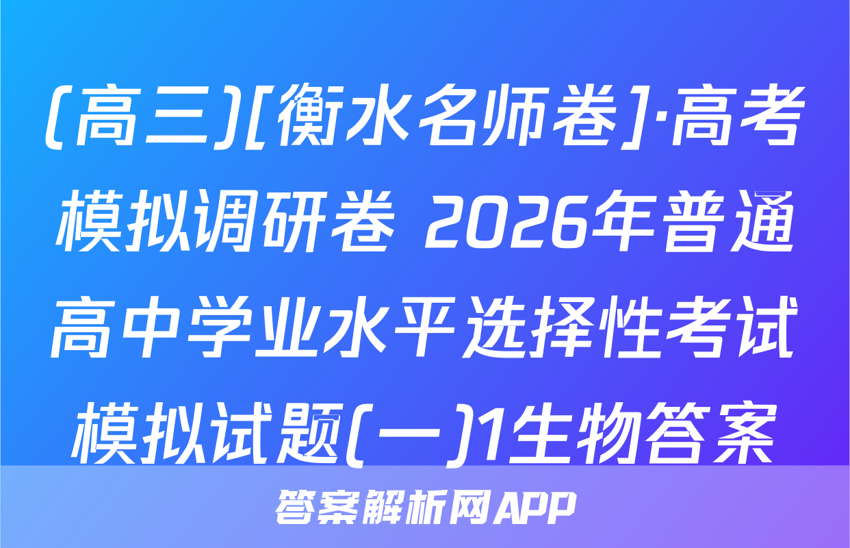(高三)[衡水名师卷]·高考模拟调研卷 2026年普通高中学业水平选择性考试模拟试题(一)1生物答案