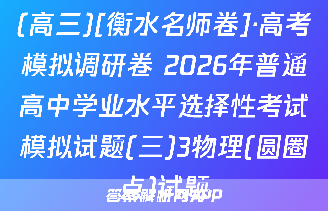 (高三)[衡水名师卷]·高考模拟调研卷 2026年普通高中学业水平选择性考试模拟试题(三)3物理(圆圈点)试题