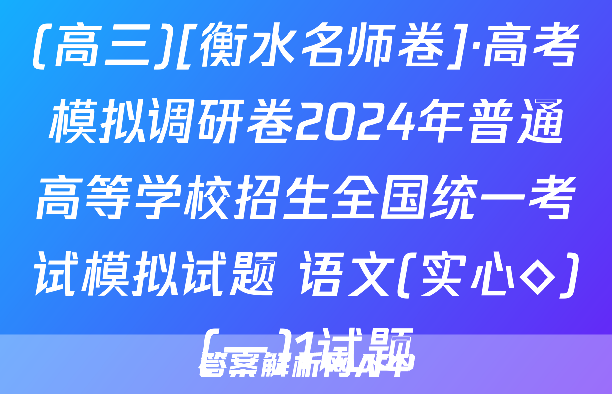 (高三)[衡水名师卷]·高考模拟调研卷2024年普通高等学校招生全国统一考试模拟试题 语文(实心◇)(一)1试题