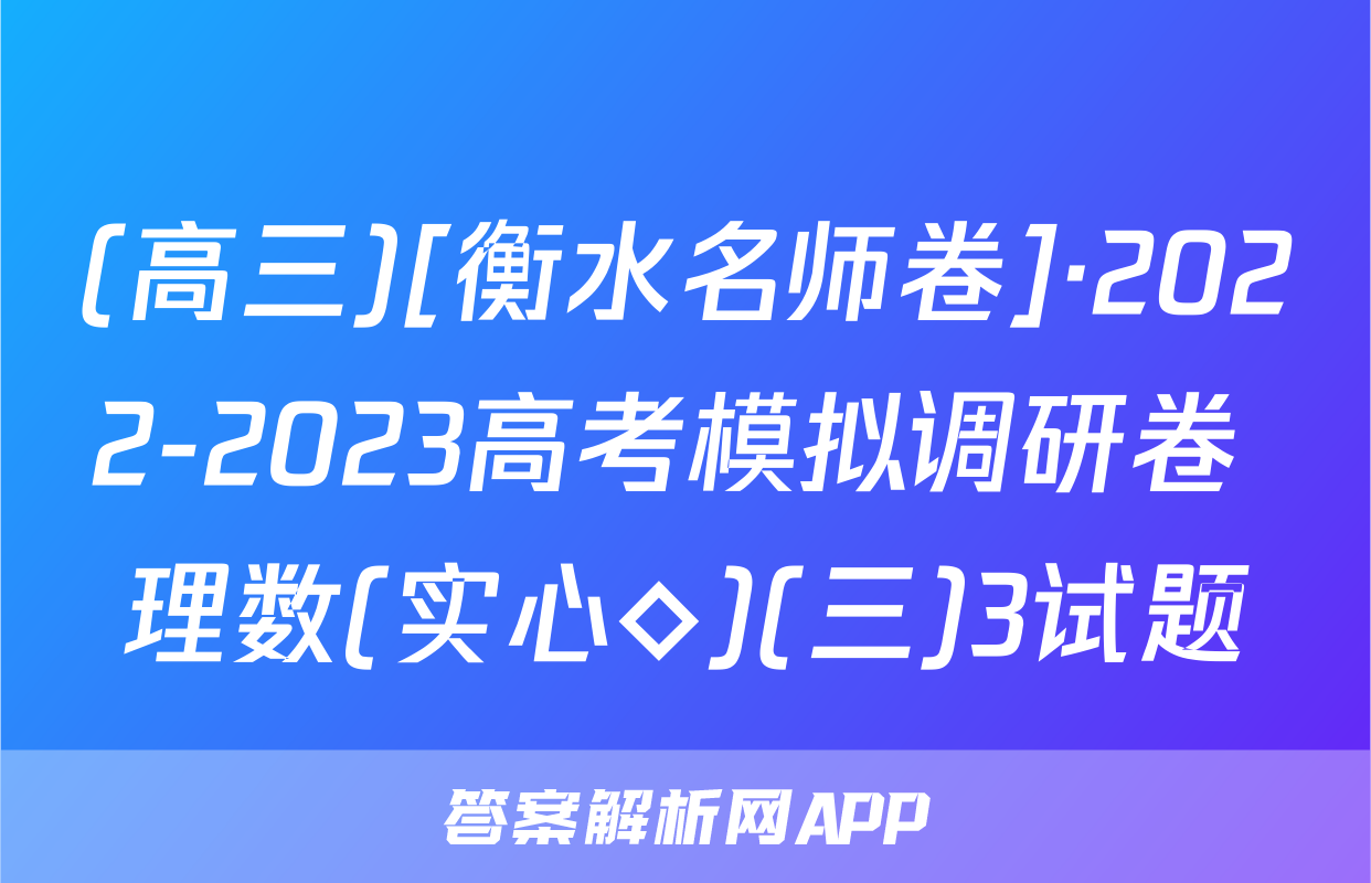 (高三)[衡水名师卷]·2022-2023高考模拟调研卷 理数(实心◇)(三)3试题