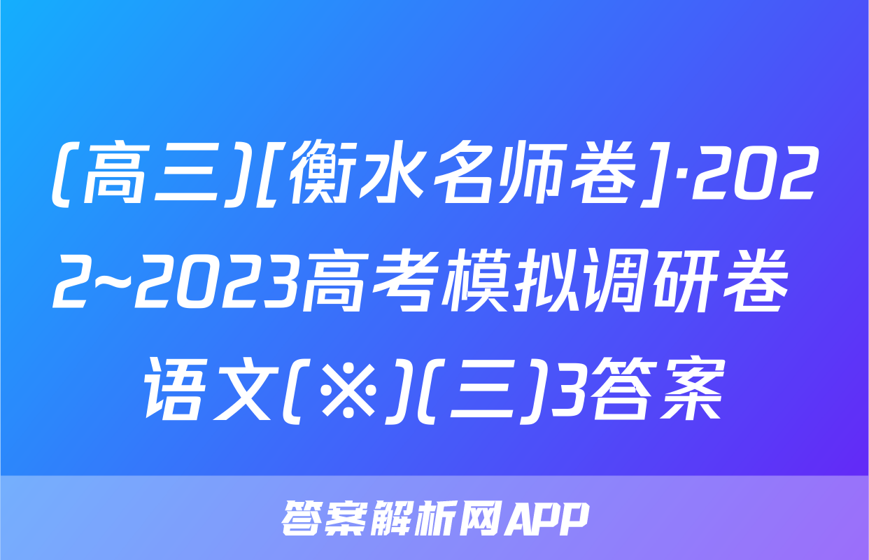 (高三)[衡水名师卷]·2022~2023高考模拟调研卷 语文(※)(三)3答案