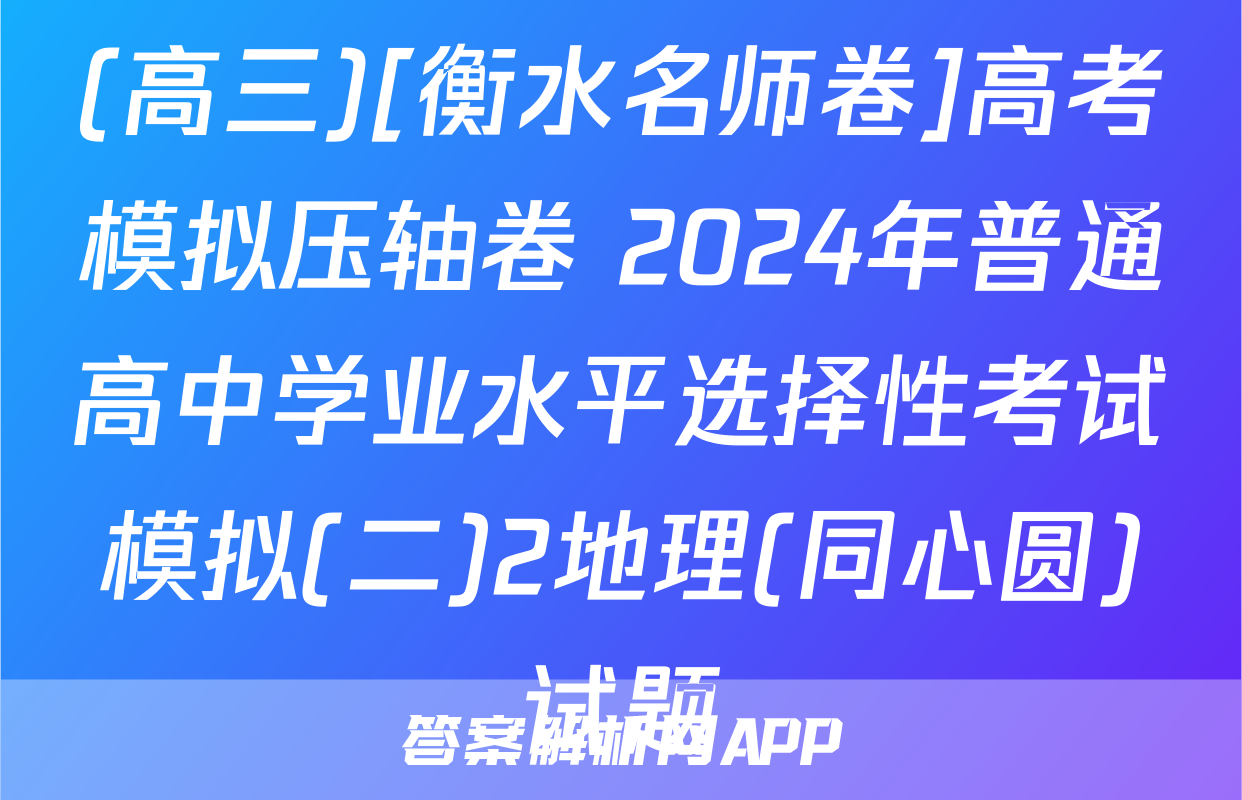 (高三)[衡水名师卷]高考模拟压轴卷 2024年普通高中学业水平选择性考试模拟(二)2地理(同心圆)试题