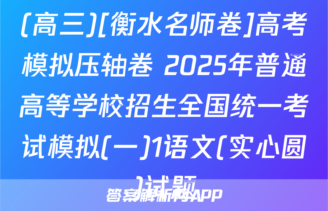 (高三)[衡水名师卷]高考模拟压轴卷 2025年普通高等学校招生全国统一考试模拟(一)1语文(实心圆)试题