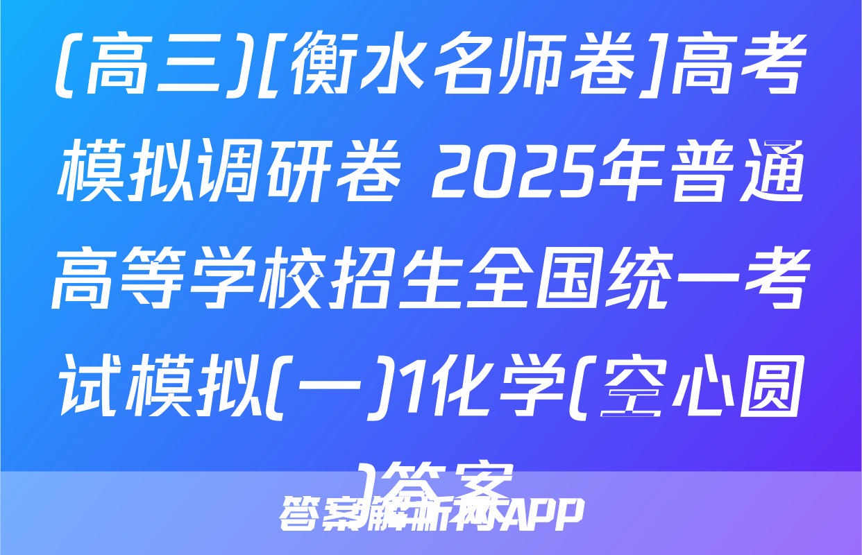 (高三)[衡水名师卷]高考模拟调研卷 2025年普通高等学校招生全国统一考试模拟(一)1化学(空心圆)答案