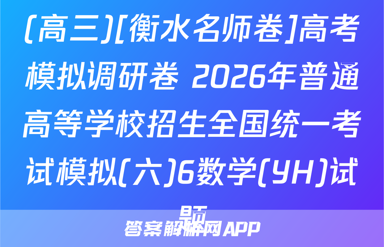 (高三)[衡水名师卷]高考模拟调研卷 2026年普通高等学校招生全国统一考试模拟(六)6数学(YH)试题