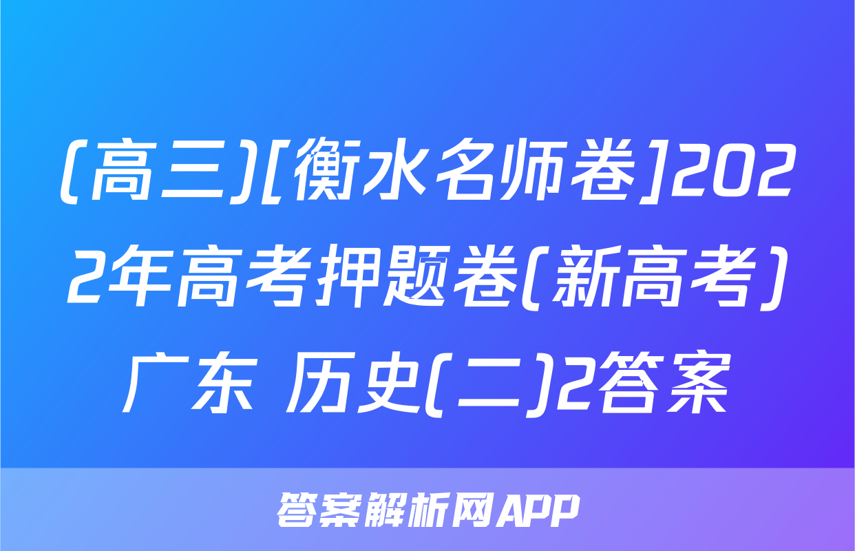 (高三)[衡水名师卷]2022年高考押题卷(新高考)广东 历史(二)2答案