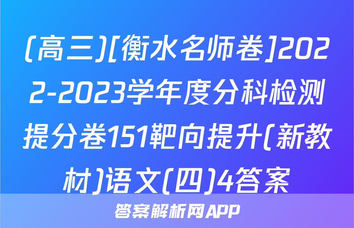(高三)[衡水名师卷]2022-2023学年度分科检测提分卷151靶向提升(新教材)语文(四)4答案