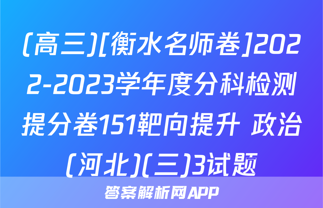 (高三)[衡水名师卷]2022-2023学年度分科检测提分卷151靶向提升 政治(河北)(三)3试题