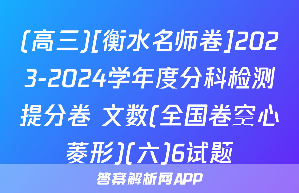 (高三)[衡水名师卷]2023-2024学年度分科检测提分卷 文数(全国卷空心菱形)(六)6试题