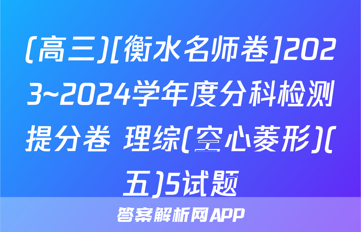 (高三)[衡水名师卷]2023~2024学年度分科检测提分卷 理综(空心菱形)(五)5试题