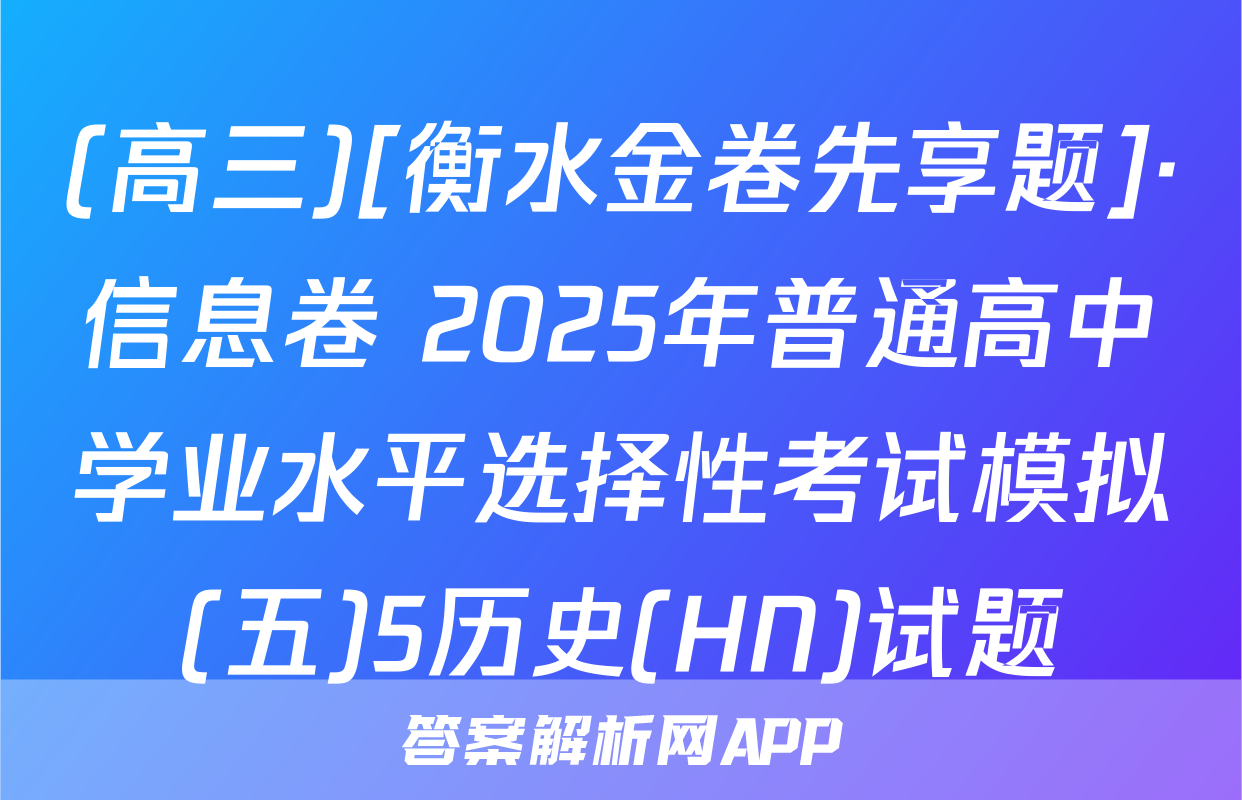 (高三)[衡水金卷先享题]·信息卷 2025年普通高中学业水平选择性考试模拟(五)5历史(HN)试题