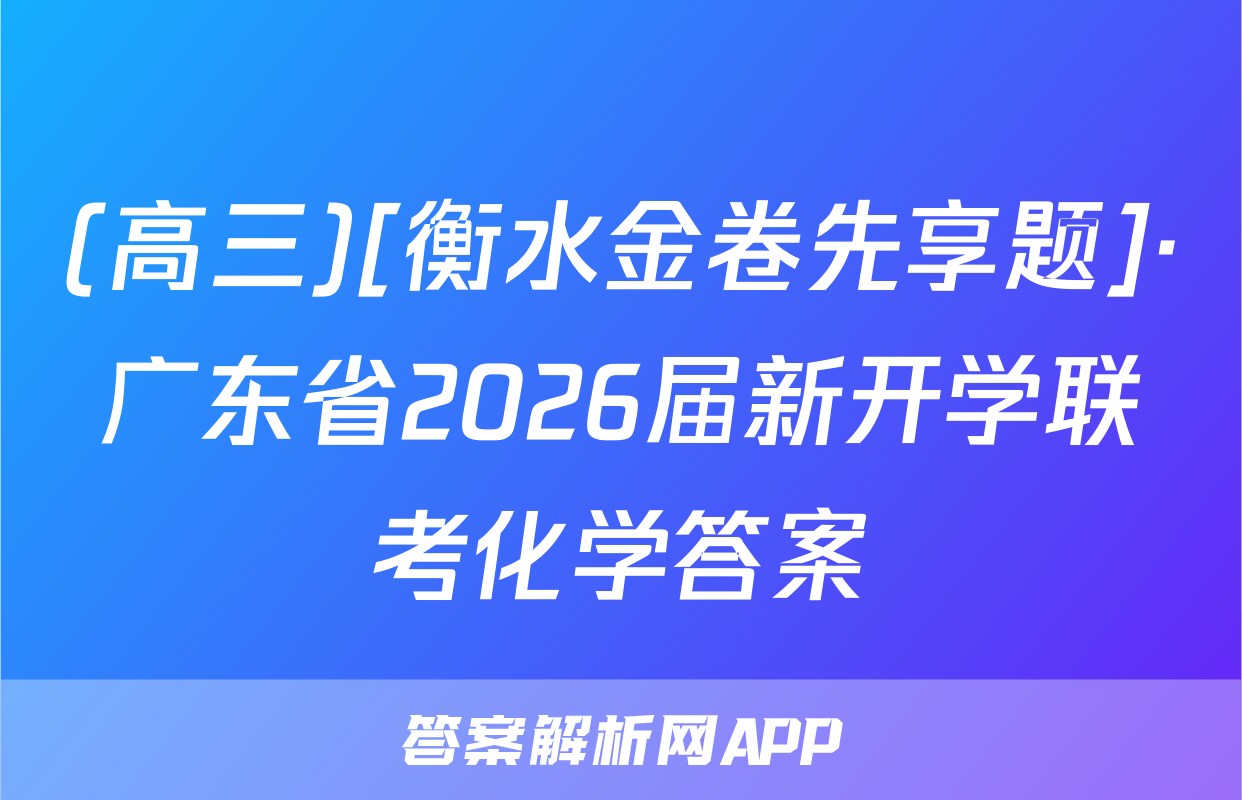(高三)[衡水金卷先享题]·广东省2026届新开学联考化学答案