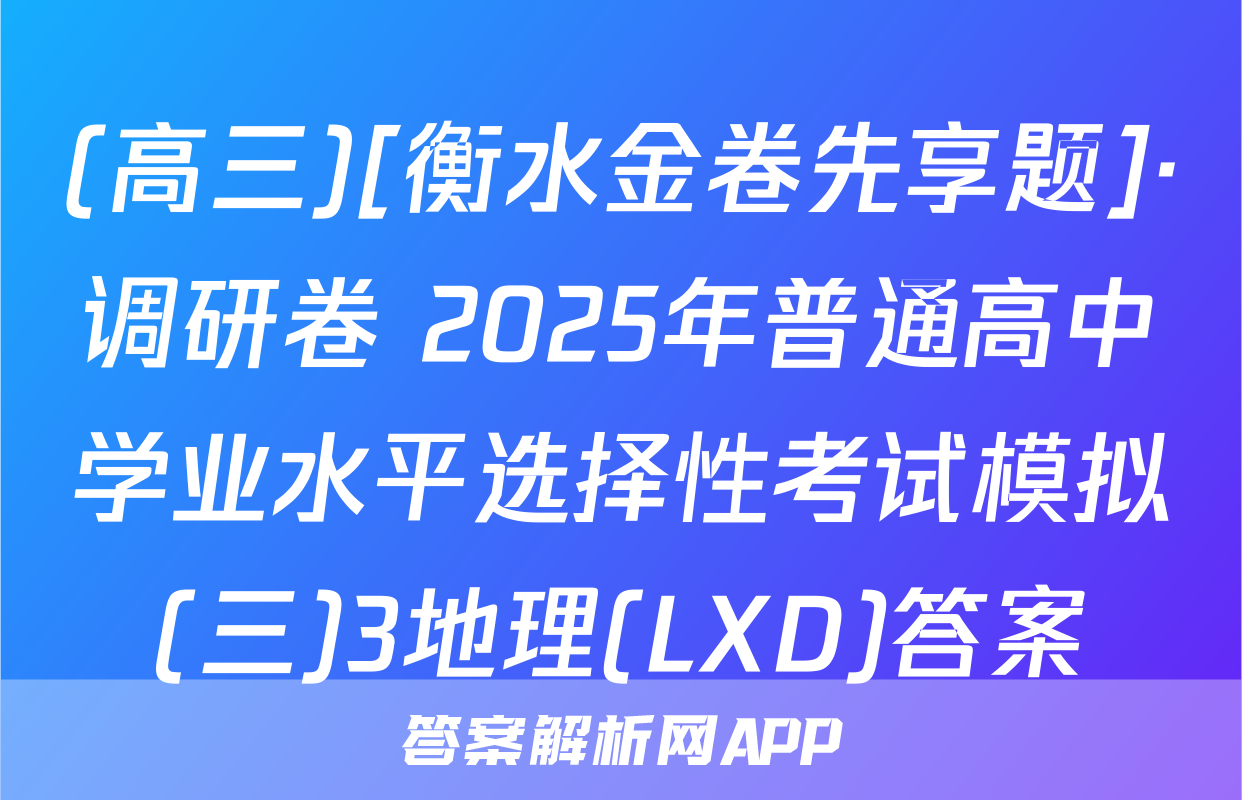 (高三)[衡水金卷先享题]·调研卷 2025年普通高中学业水平选择性考试模拟(三)3地理(LXD)答案