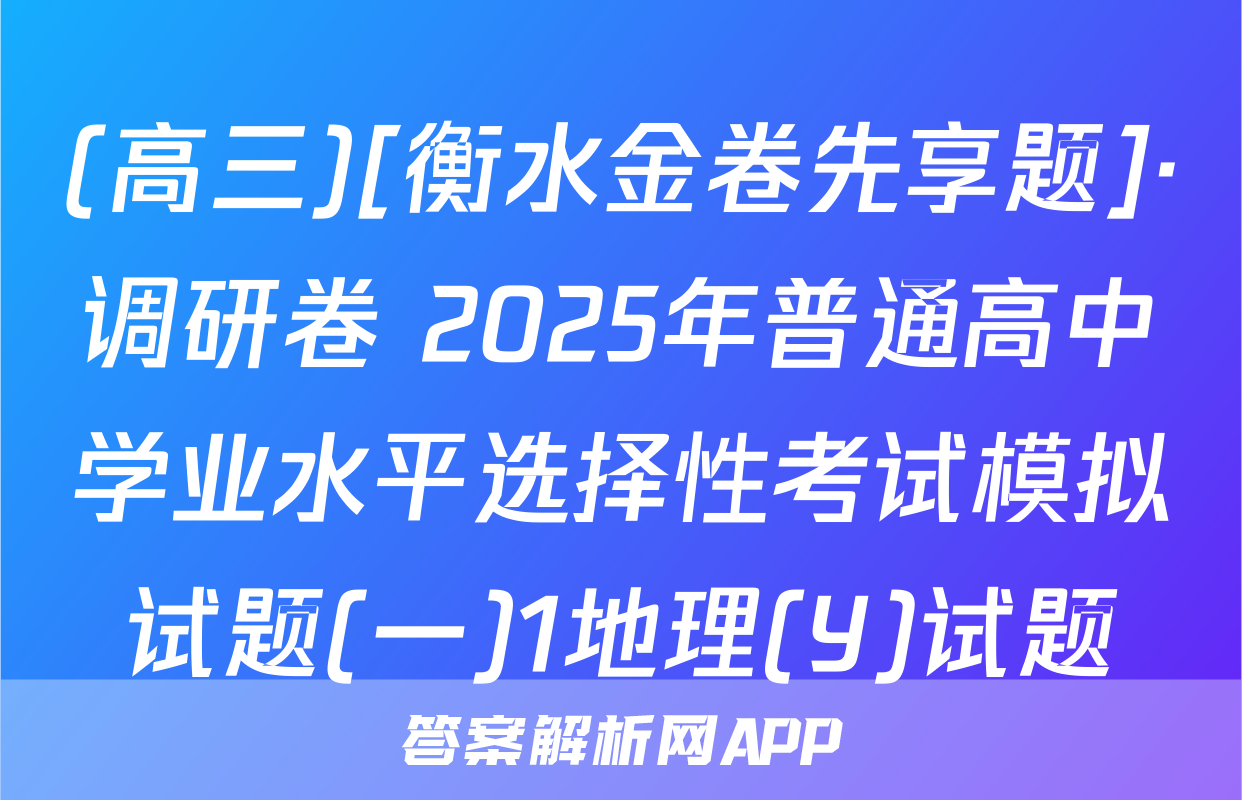 (高三)[衡水金卷先享题]·调研卷 2025年普通高中学业水平选择性考试模拟试题(一)1地理(Y)试题