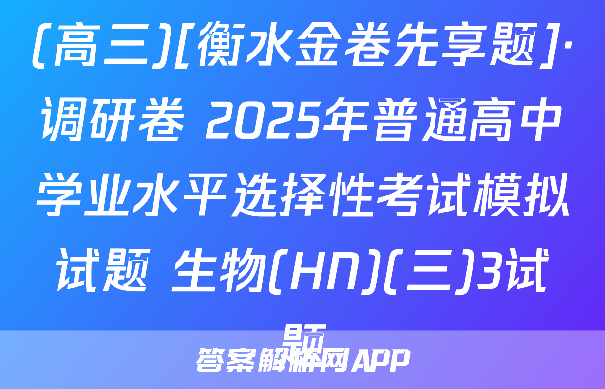 (高三)[衡水金卷先享题]·调研卷 2025年普通高中学业水平选择性考试模拟试题 生物(HN)(三)3试题