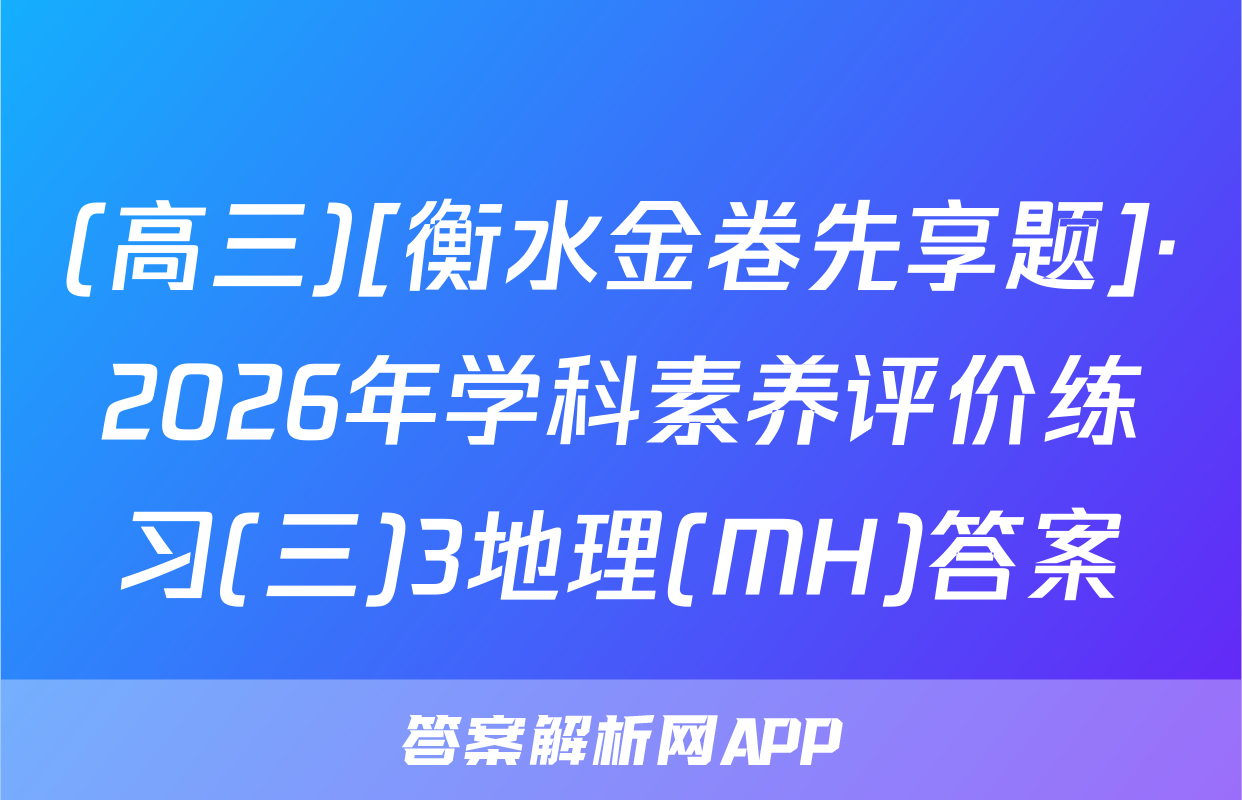 (高三)[衡水金卷先享题]·2026年学科素养评价练习(三)3地理(MH)答案