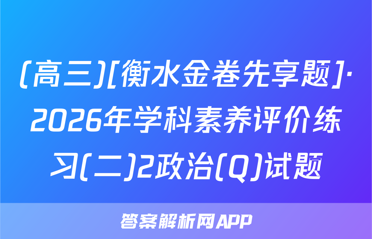 (高三)[衡水金卷先享题]·2026年学科素养评价练习(二)2政治(Q)试题