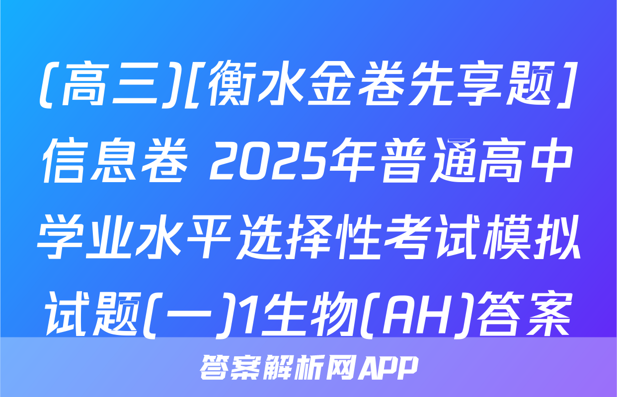 (高三)[衡水金卷先享题]信息卷 2025年普通高中学业水平选择性考试模拟试题(一)1生物(AH)答案