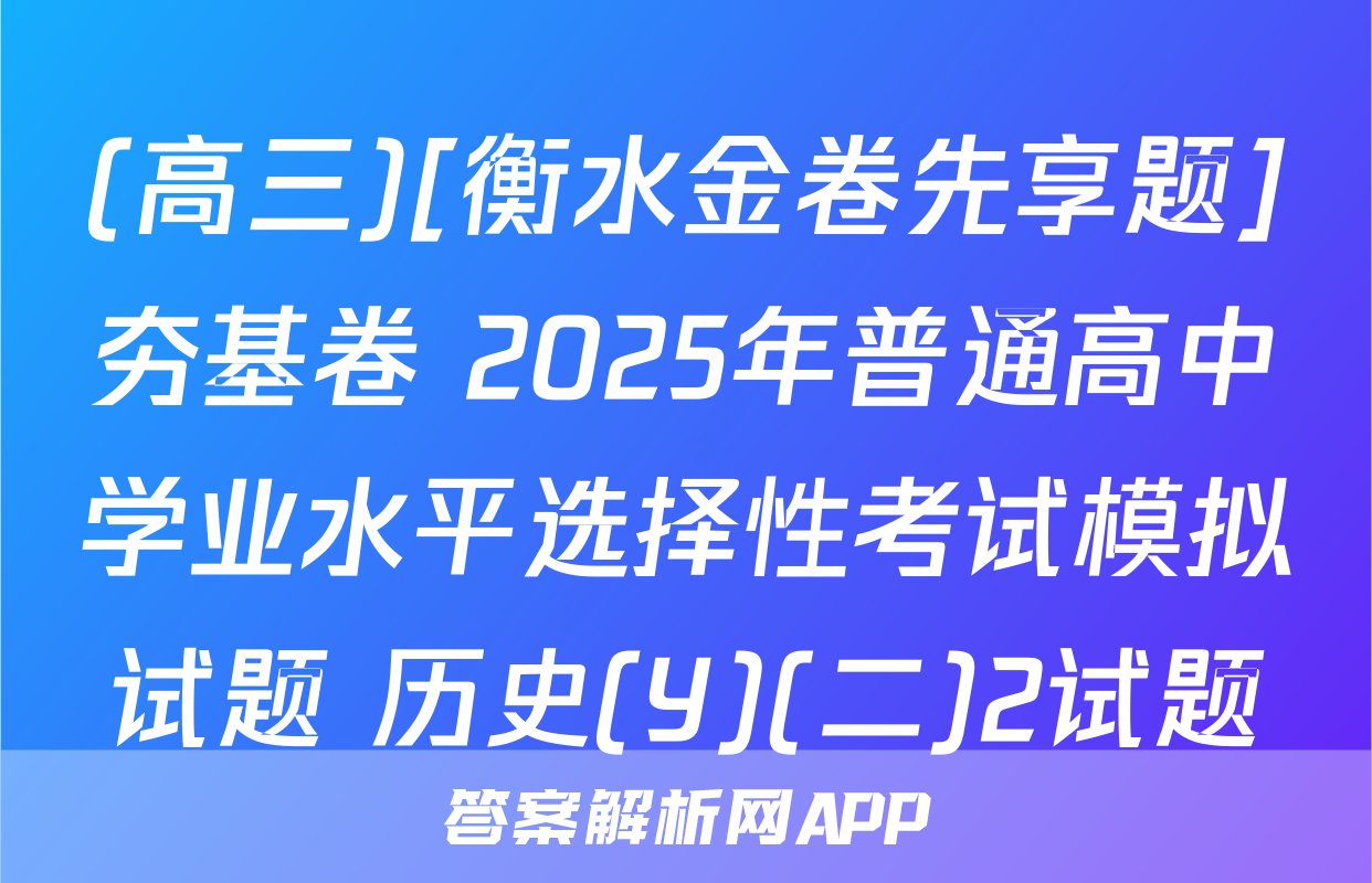 (高三)[衡水金卷先享题]夯基卷 2025年普通高中学业水平选择性考试模拟试题 历史(Y)(二)2试题