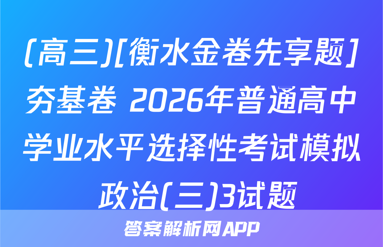 (高三)[衡水金卷先享题]夯基卷 2026年普通高中学业水平选择性考试模拟 政治(三)3试题