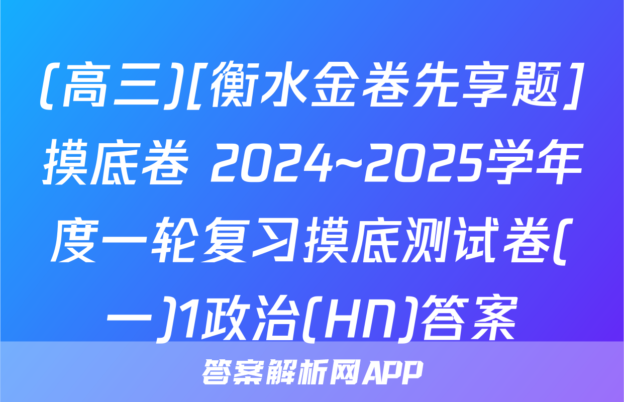 (高三)[衡水金卷先享题]摸底卷 2024~2025学年度一轮复习摸底测试卷(一)1政治(HN)答案