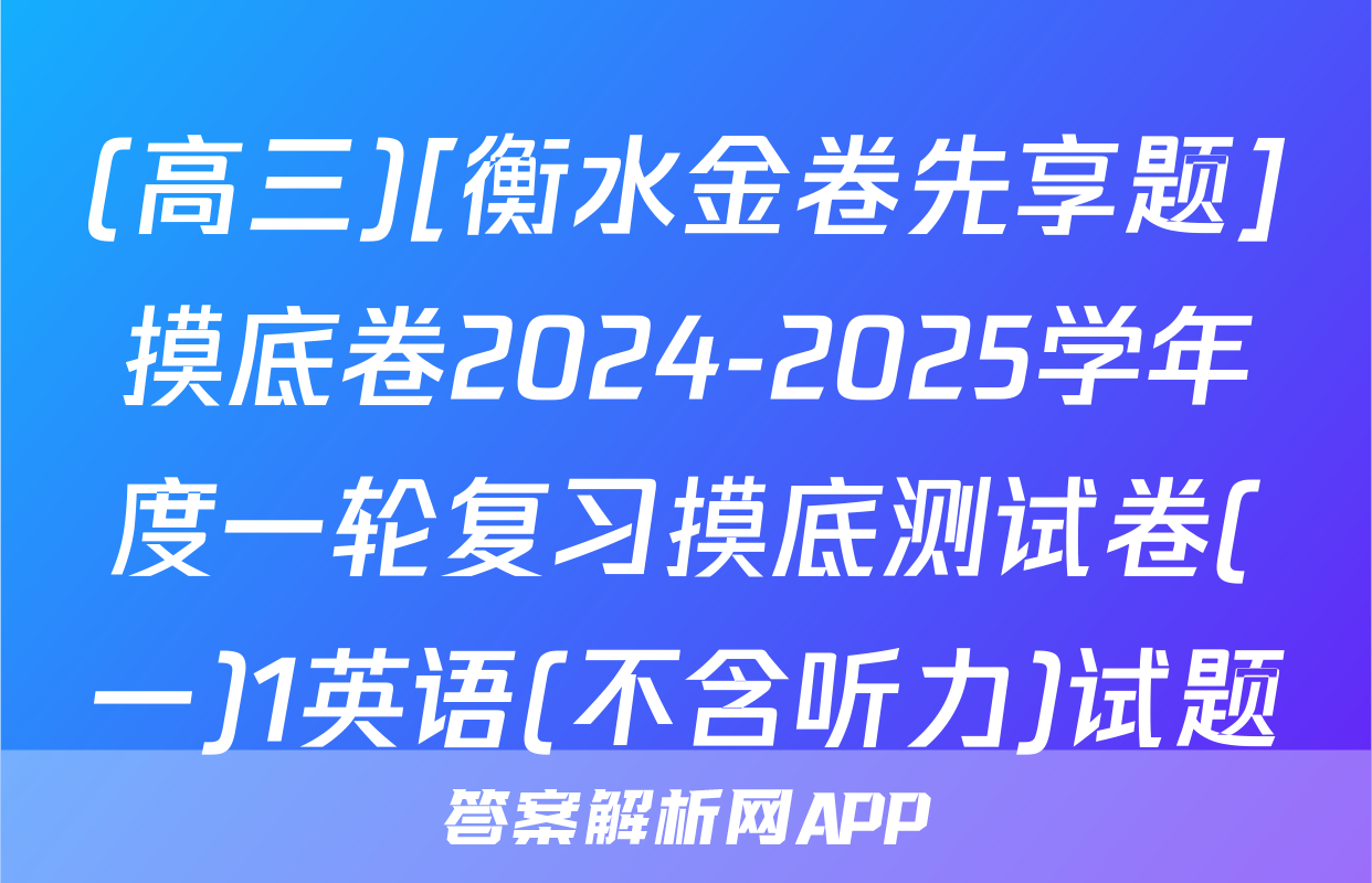 (高三)[衡水金卷先享题]摸底卷2024-2025学年度一轮复习摸底测试卷(一)1英语(不含听力)试题