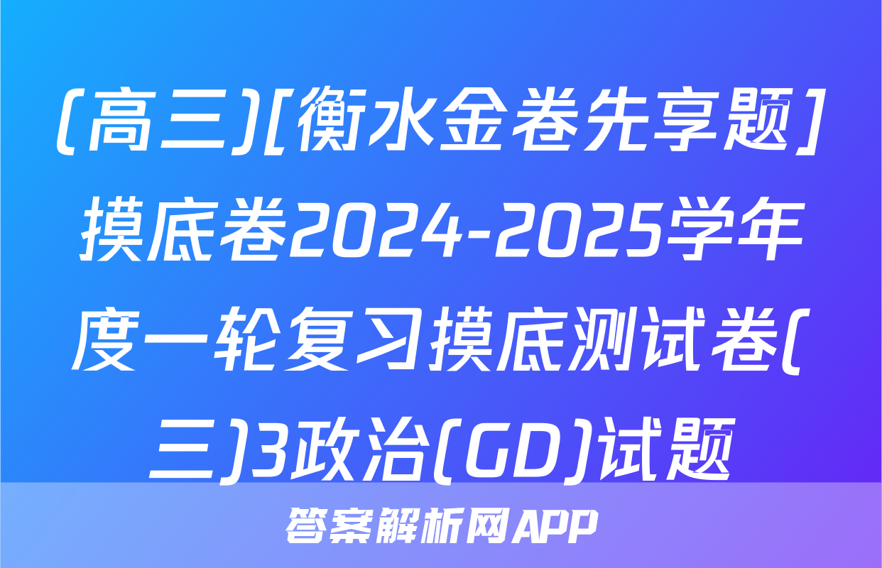(高三)[衡水金卷先享题]摸底卷2024-2025学年度一轮复习摸底测试卷(三)3政治(GD)试题