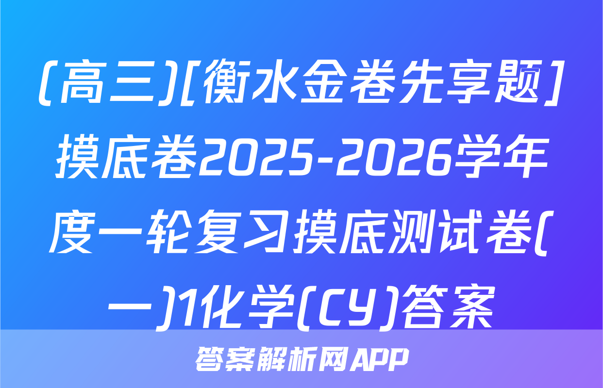 (高三)[衡水金卷先享题]摸底卷2025-2026学年度一轮复习摸底测试卷(一)1化学(CY)答案