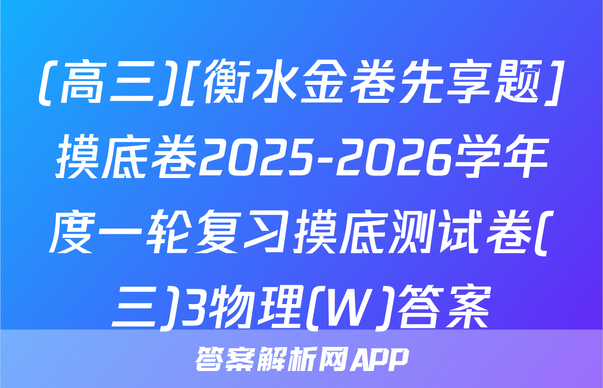 (高三)[衡水金卷先享题]摸底卷2025-2026学年度一轮复习摸底测试卷(三)3物理(W)答案