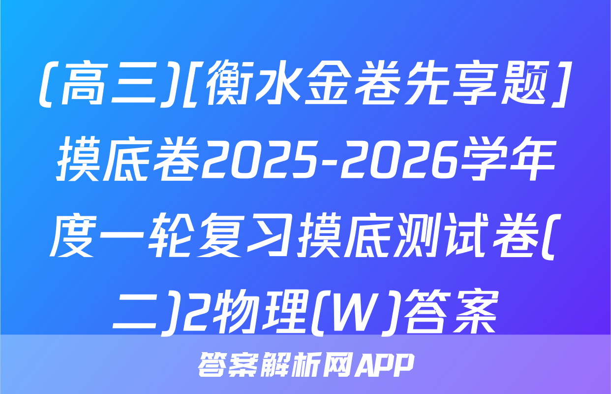 (高三)[衡水金卷先享题]摸底卷2025-2026学年度一轮复习摸底测试卷(二)2物理(W)答案