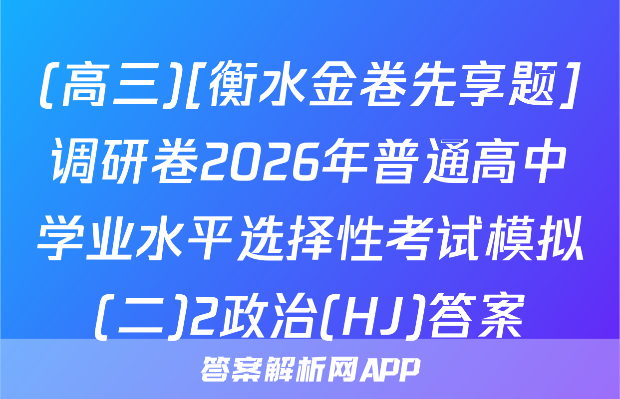 (高三)[衡水金卷先享题]调研卷2026年普通高中学业水平选择性考试模拟(二)2政治(HJ)答案