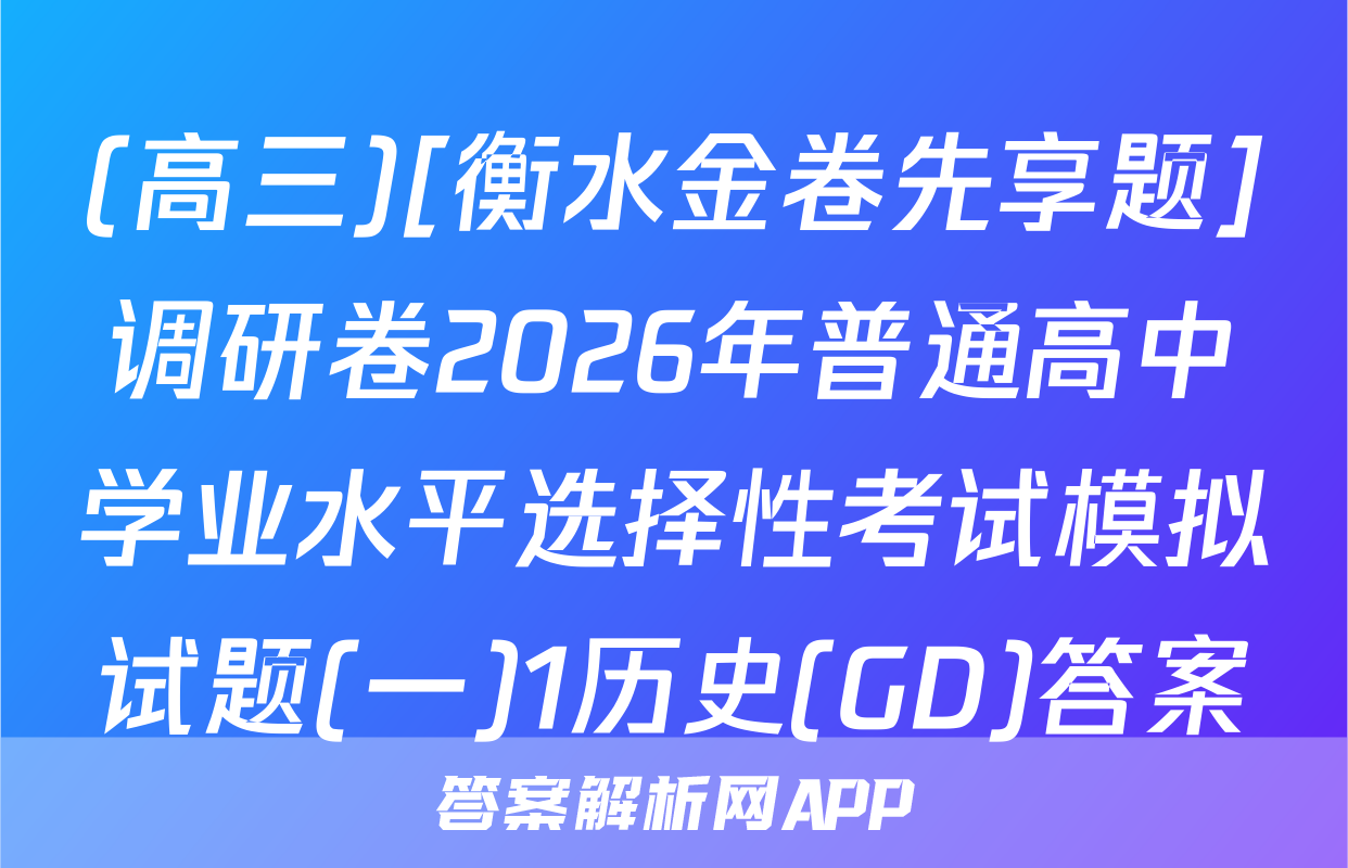 (高三)[衡水金卷先享题]调研卷2026年普通高中学业水平选择性考试模拟试题(一)1历史(GD)答案