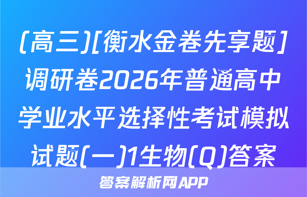 (高三)[衡水金卷先享题]调研卷2026年普通高中学业水平选择性考试模拟试题(一)1生物(Q)答案