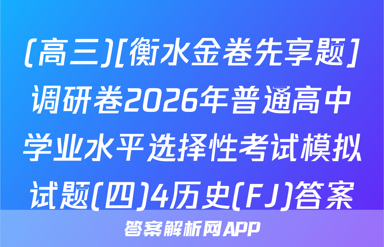(高三)[衡水金卷先享题]调研卷2026年普通高中学业水平选择性考试模拟试题(四)4历史(FJ)答案