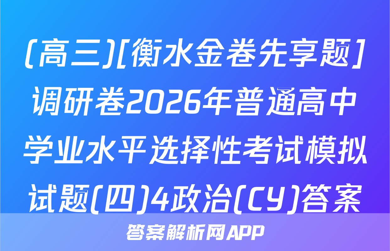 (高三)[衡水金卷先享题]调研卷2026年普通高中学业水平选择性考试模拟试题(四)4政治(CY)答案