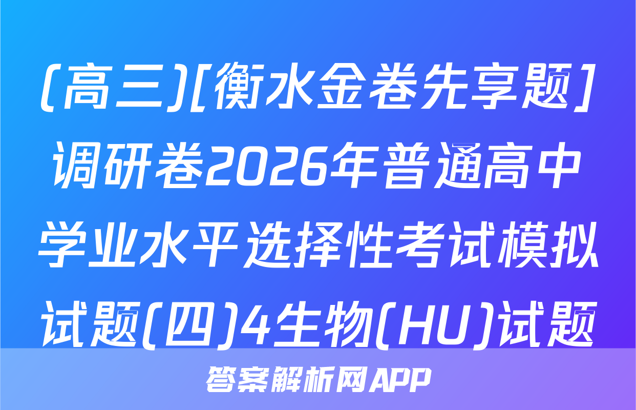 (高三)[衡水金卷先享题]调研卷2026年普通高中学业水平选择性考试模拟试题(四)4生物(HU)试题