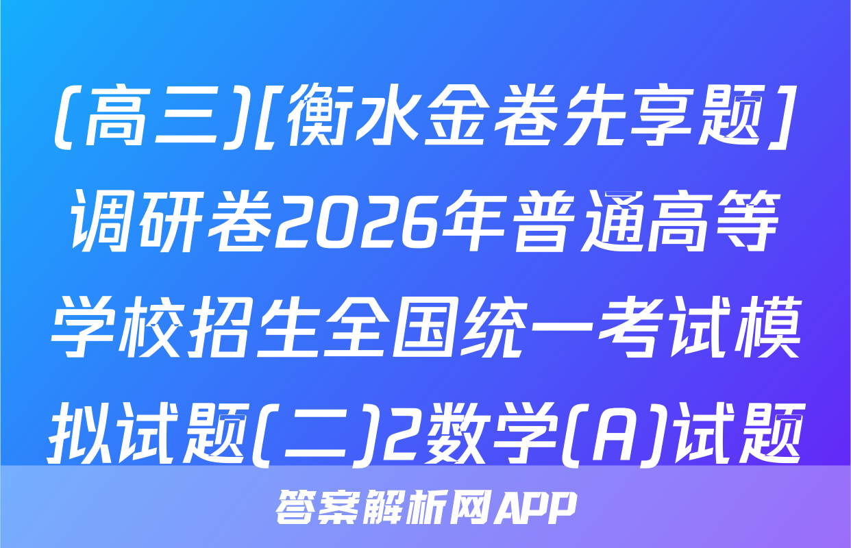 (高三)[衡水金卷先享题]调研卷2026年普通高等学校招生全国统一考试模拟试题(二)2数学(A)试题