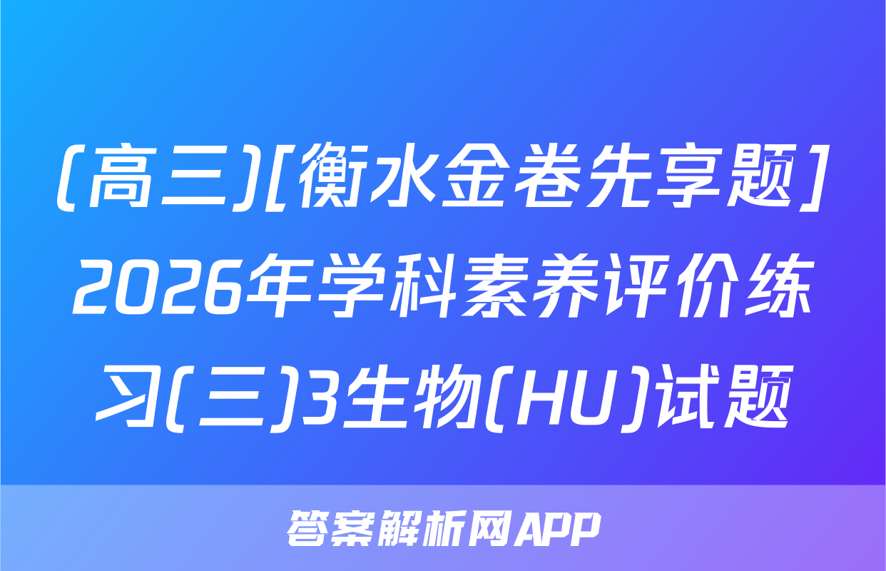 (高三)[衡水金卷先享题]2026年学科素养评价练习(三)3生物(HU)试题