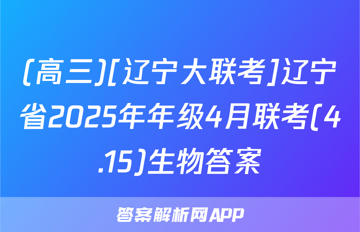 (高三)[辽宁大联考]辽宁省2025年年级4月联考(4.15)生物答案