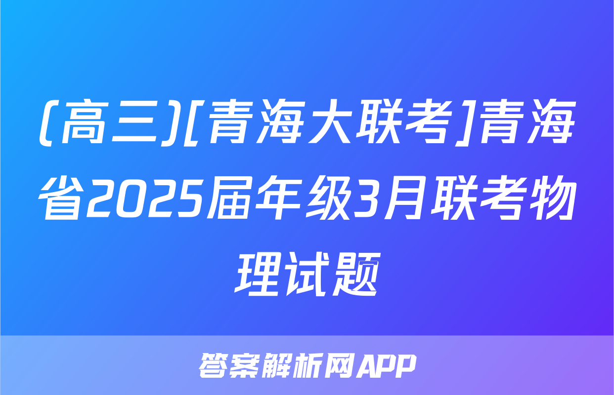 (高三)[青海大联考]青海省2025届年级3月联考物理试题