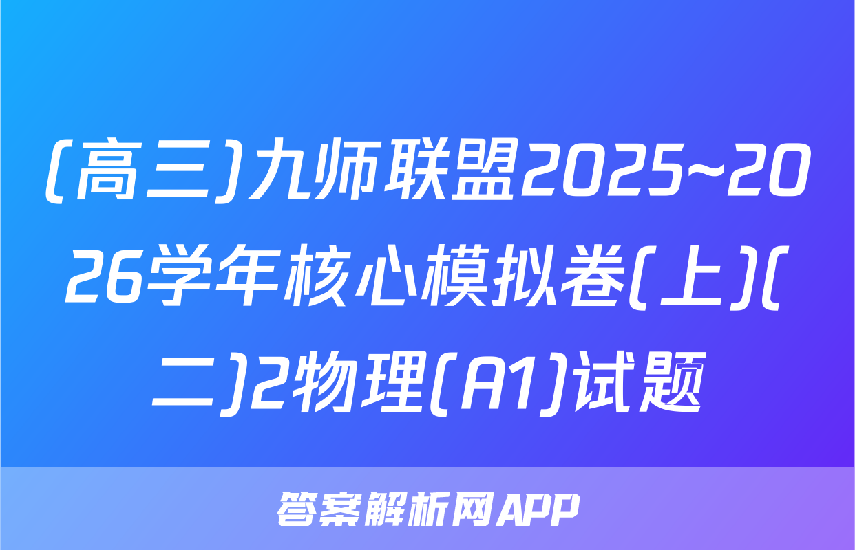 (高三)九师联盟2025~2026学年核心模拟卷(上)(二)2物理(A1)试题