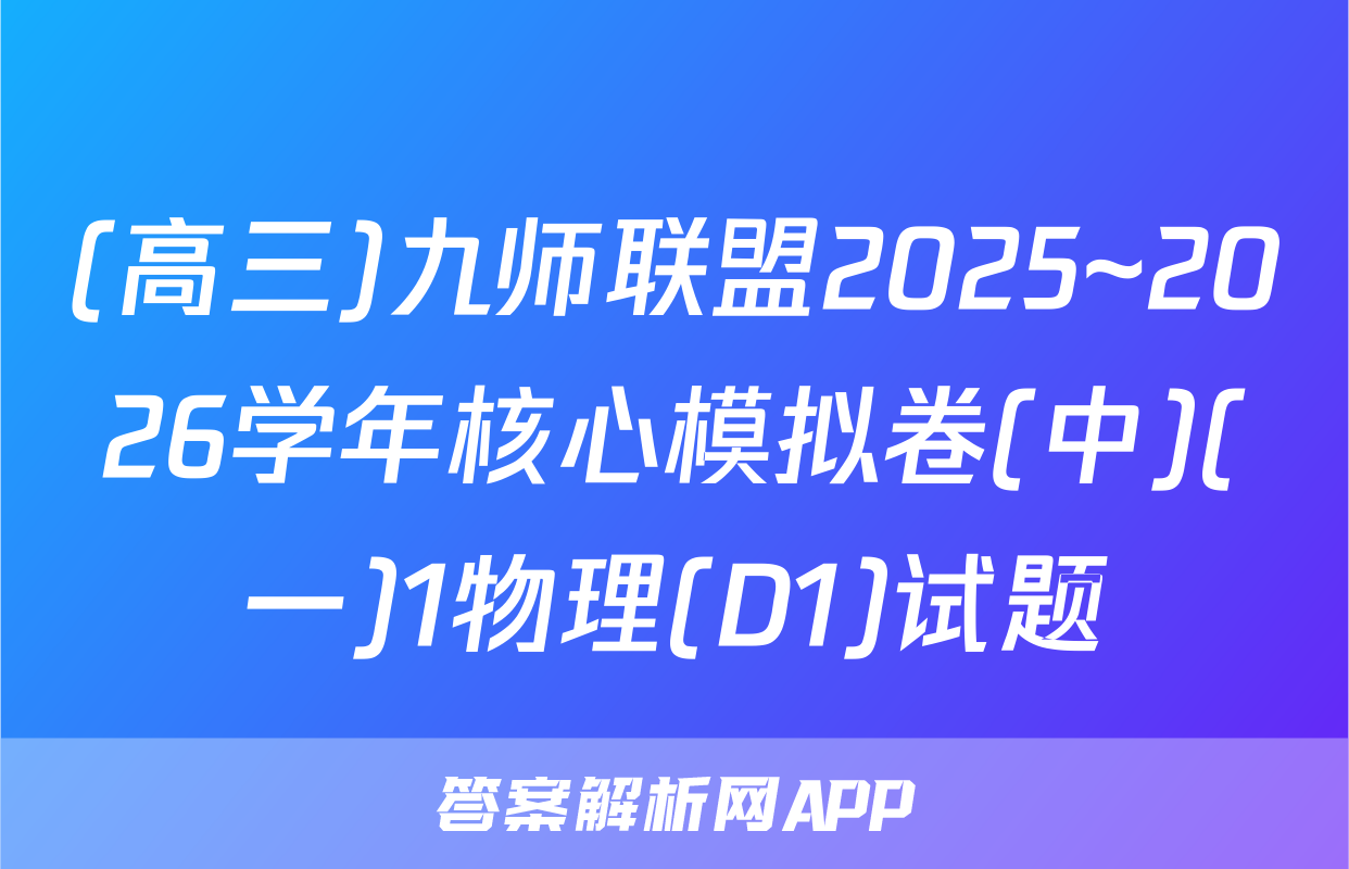 (高三)九师联盟2025~2026学年核心模拟卷(中)(一)1物理(D1)试题