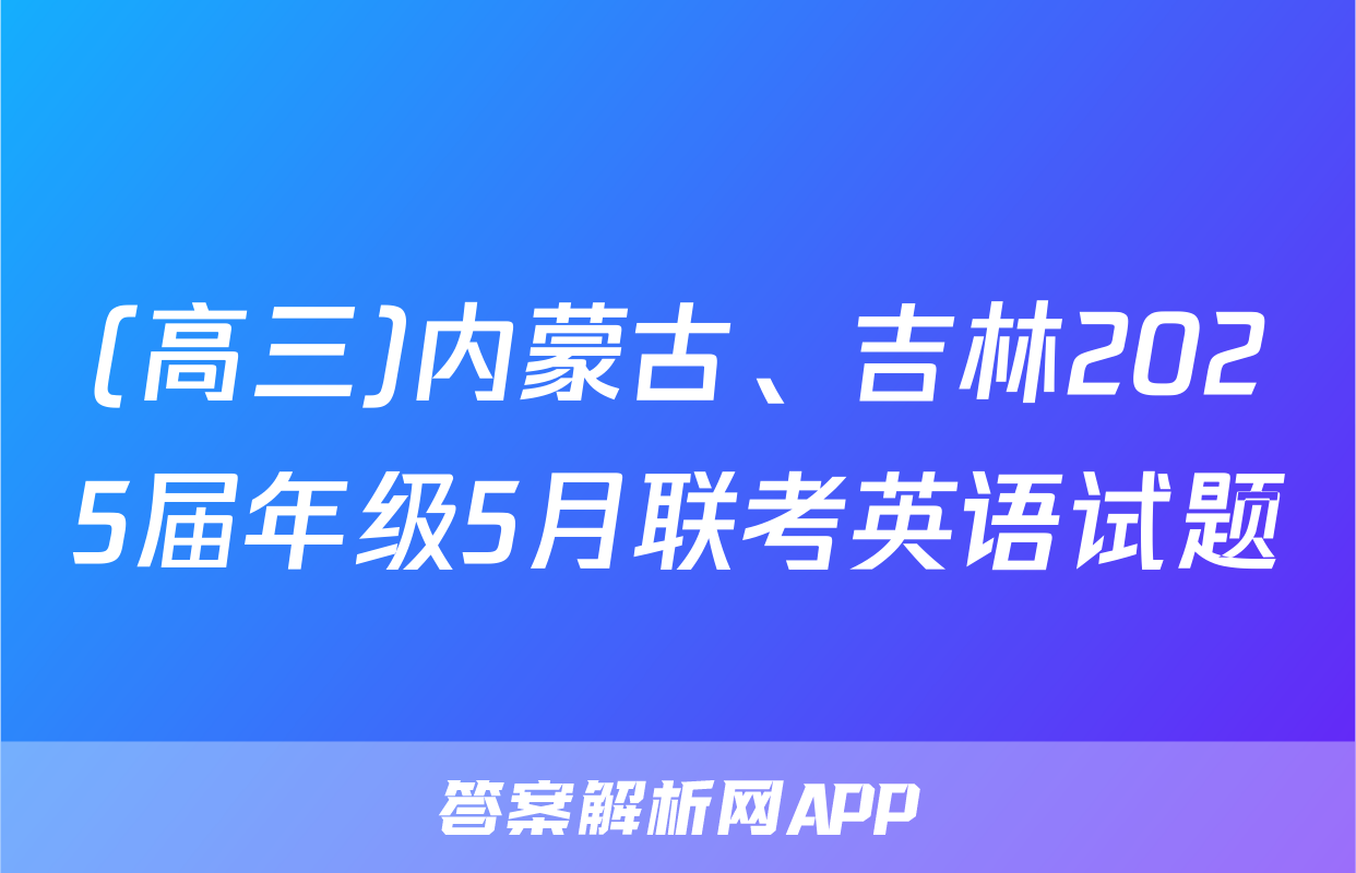 (高三)内蒙古、吉林2025届年级5月联考英语试题