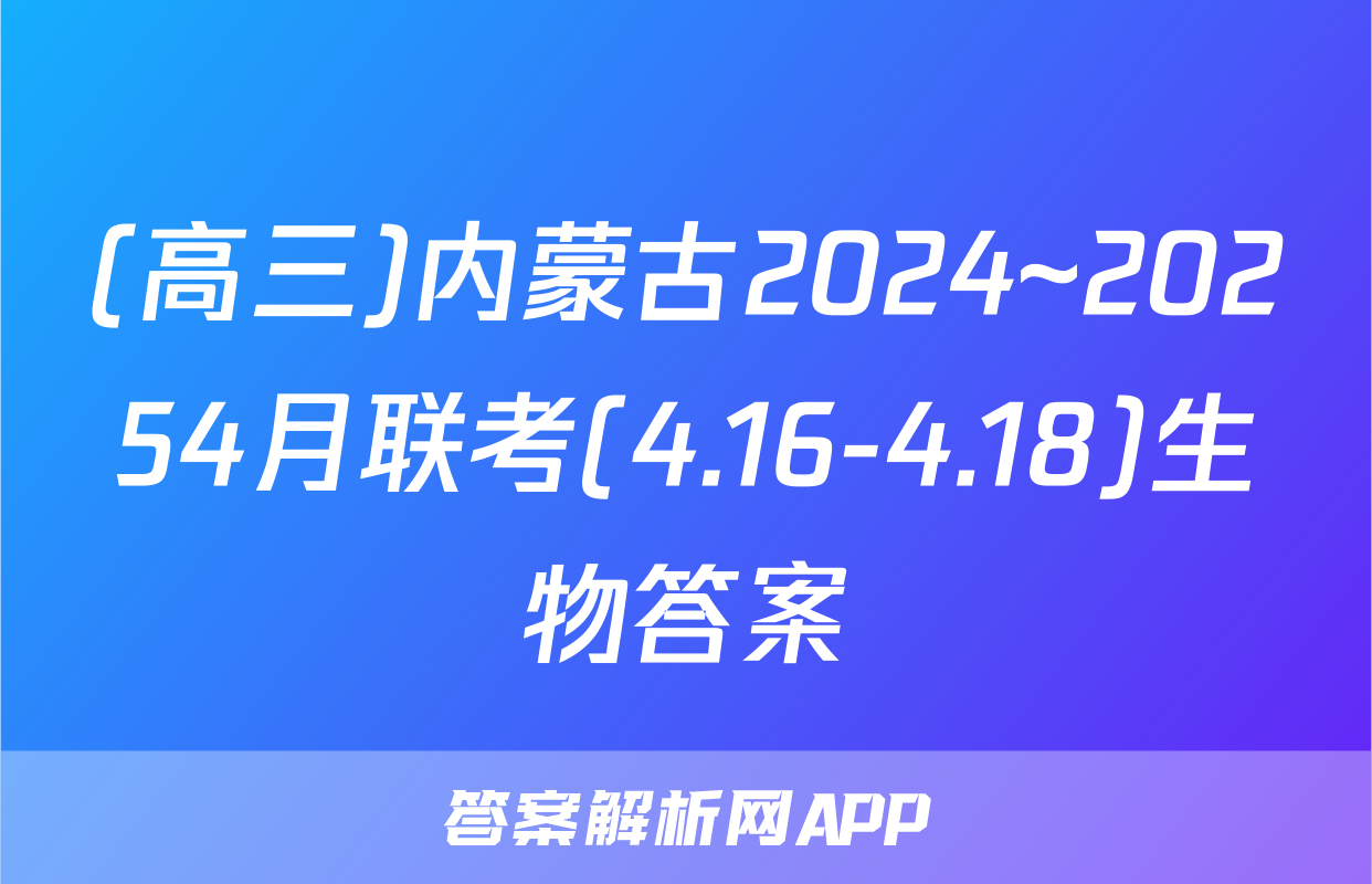 (高三)内蒙古2024~20254月联考(4.16-4.18)生物答案